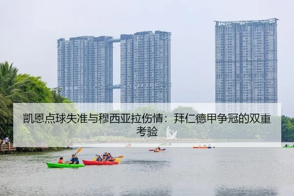 凯恩点球失准与穆西亚拉伤情：拜仁德甲争冠的双重考验