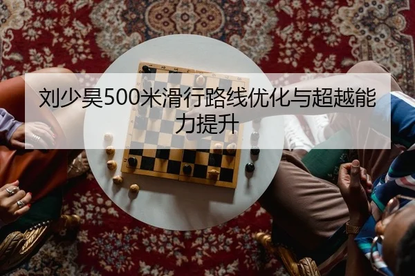 刘少昊500米滑行路线优化与超越能力提升